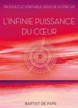 L'infinie puissance du coeur : trouvez le véritable sens de votre vie - Baptist De Pape