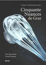 Cinquante nuances de gras : cuisiner, c'est forcément aimer ! - Eric Boschman