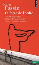 La force de l'ordre : une anthropologie de la police des quartiers. La vie publique des livres - Didier Fassin
