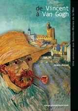 De Vincent à Van Gogh : une semaine aux Saintes-Maries-de-la-Mer - Alain Amiel