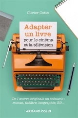 Adapter un livre pour le cinéma et la télévision : de l'oeuvre originale au scénario : roman, théâtre, biographie, BD... - Olivier Cotte