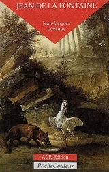 Jean de La Fontaine, le conteur fabuleux : 1621-1695 - Jean-Jacques Lévêque