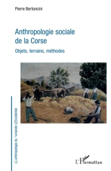 Anthropologie sociale de la Corse : objets, terrains, méthodes - Pierre Bertoncini