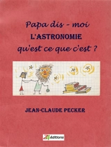 Papa dis-moi l'astronomie, qu'est-ce que c'est ? - Jean-Claude Pecker