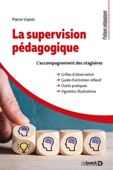 La supervision pédagogique : l'accompagnement des stagiaires : grilles d'observation, guide d'entretien réflexif, outils pratiques, vignettes illustratives - Pierre Vianin