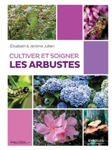 Cultiver et soigner les arbustes - Elisabeth Jullien