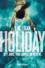 Holiday : sept jours, trois couples, un meurtre - T.M. Logan