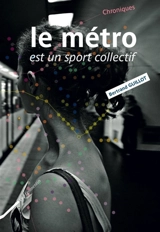 Le métro est un sport collectif : chroniques - Bertrand Guillot