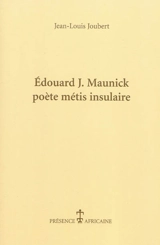 Edouard J. Maunick : poète métis insulaire - Jean-Louis Joubert