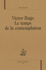 Victor Hugo, le temps de la contemplation - Jean Gaudon