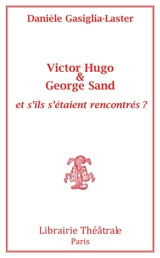 Victor Hugo & George Sand : et s'ils s'étaient rencontrés ? - Danièle Gasiglia-Laster