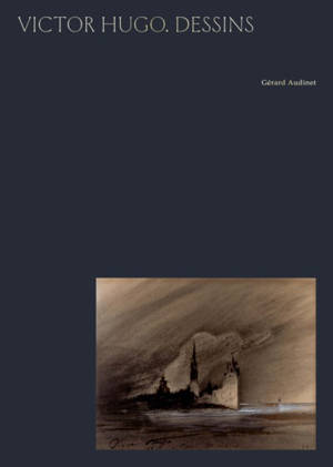 Victor Hugo : dessins - Gérard Audinet