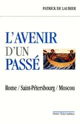 L'avenir d'un passé : Rome, Saint-Pétersbourg, Moscou - Patrick de Laubier