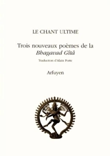 Le chant ultime : trois nouveaux poèmes de la Bhagavad Gîtâ