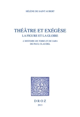Théâtre et exégèse : la figure et la gloire : L'histoire de Tobie et de Sara de Paul Claudel - Hélène de Saint Aubert