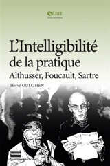 L'intelligibilité de la pratique : Althusser, Foucault, Sartre - Hervé Oulc'hen