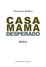 Casa mama desperado : théâtre - Christian Rullier