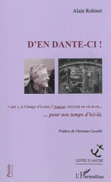 D'en Dante-ci ! : qui, à l'image d'icelui, l'auteur rééc(r)it en vis-à-vis... pour nos temps d'ici-là - Alain Robinet