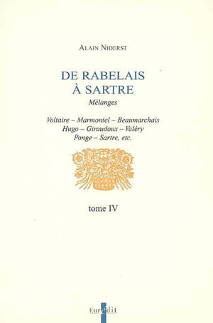 De Rabelais à Sartre : mélanges. Vol. 4. Voltaire, Marmontel, Beaumarchais, Hugo, Giraudoux, Valéry, Ponge, Sartre, etc. - Alain Niderst
