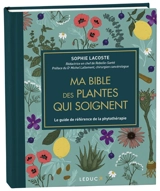 Ma bible des plantes qui soignent : le guide de référence de la phytothérapie - Sophie Lacoste