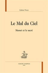 Le mal du ciel : Musset et le sacré - Esther Pinon