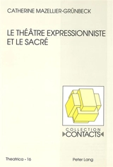 Le théâtre expressionniste et le sacré : Georg Kaiser, Ernst Toller, Ernst Barlach - Catherine Mazellier-Lajarrige