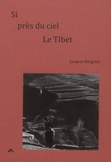 Si près du ciel : le Tibet - Jacques Borgetto