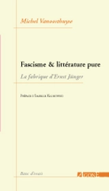 Fascisme et littérature pure : La fabrique d'Ernst Jünger - Michel Vanoosthuyse