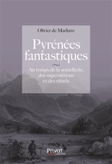 Pyrénées fantastiques : au temps de la sorcellerie, des superstitions et des rituels - Olivier de Marliave