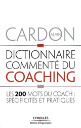 Dictionnaire commenté du coaching : les 200 mots du coach : spécificités et pratiques - Alain Cardon