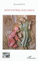 Rencontres avec Jésus - Bernard Félix