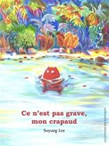 Ce n'est pas grave, mon crapaud - Soyung Lee