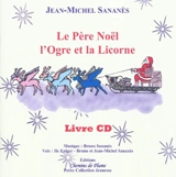 Le Père Noël, l'ogre et la licorne : livre CD - Jean-Michel Sananès