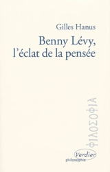 Benny Lévy, l'éclat de la pensée - Gilles Hanus