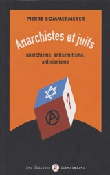 Anarchistes et Juifs : anarchisme, antisémitisme, antisionisme - Pierre Sommermeyer