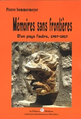 Mémoires sans frontières : d'un pays l'autre, 1907-2017 - Pierre Sommermeyer
