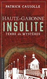 Haute-Garonne insolite : terre de mystères - Patrick Caujolle