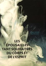 Les épousailles tant souhaitées de l'âme et du corps ou La revanche de la passion sur la pensée - Georges Abraham
