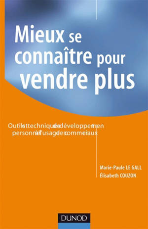 Mieux se connaître pour vendre plus : outils et techniques de développement personnel à l'usage des commerciaux - Marie-Paule Le Gall