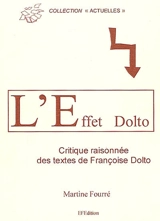 L'effet Dolto : critique raisonnée des textes de Françoise Dolto - Martine Fourré