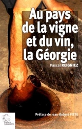 Au pays de la vigne et du vin, la Géorgie - Pascal Reigniez