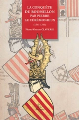 La conquête du Roussillon par Pierre le Cérémonieux (1341-1345) - Pierre Vincent Claverie