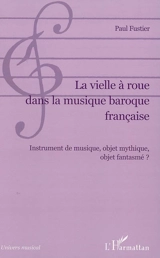 La vielle à roue dans la musique baroque française : instrument de musique, objet mythique, objet fantasmé ? - Paul Fustier