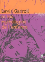 Lewis Carroll et les mythologies de l'enfance : actes du colloque international, Rennes, 17-18 oct. 2003 - Colloque international Lewis Carroll (2003 ; Rennes)