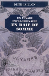 Un voyage extraordinaire en baie de Somme - Denis Jaillon