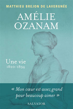 Amélie Ozanam : une vie, 1820-1894 - Matthieu Brejon de Lavergnée