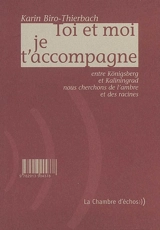 Toi et moi je t'accompagne : entre Königsberg et Kaliningrad nous cherchons de l'ambre et des racines. Toi et moi je t'accompagne : entre Königsberg et Kaliningrad nous cherchons de l'ambre et des racines : un album photos - Karin Biro-Thierbach