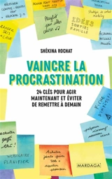 Vaincre la procrastination : 24 clés pour agir maintenant et éviter de remettre à demain - Shékina Rochat