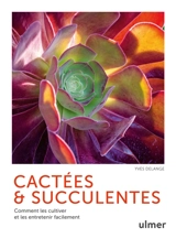 Cactées & succulentes : comment les cultiver et les entretenir facilement - Yves Delange