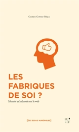 Les fabriques de soi ? : identité et industrie sur le web - Gustavo Gomez-Mejia